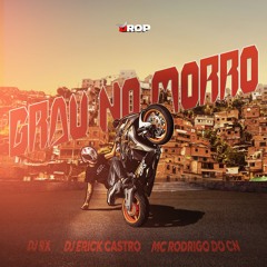 MC RODRIGO DO CN - Grau No Morro - DJ RX - DJ ERICK CASTRO