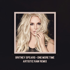 Britney Spears - One More Time (Artistic Raw Remix)