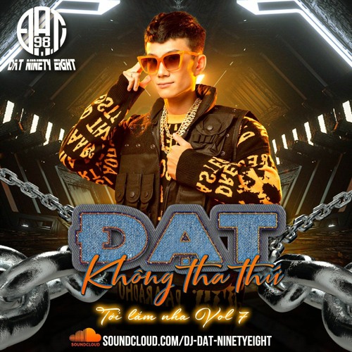 TỚI LẮM NHA Vol 7 - Đạt Không Tha Thứ (DJ Đạt NinetyEight) BayKieuDattttt