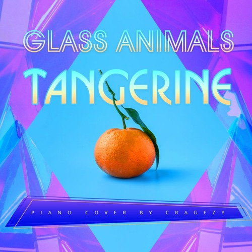 Stream Glass Animals - Tangerine (unique piano cover by Cragezy) by GA  Piano Covers by Cragezy | Listen online for free on SoundCloud