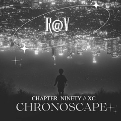 R@V - ChronoScape Chapter Ninety // XC
