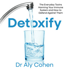 Detoxify: The Everyday Toxins Harming Your Immune System and How to Defend Against Them, By Dr Aly Cohen, Read by Jennifer Woodward