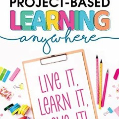 DOWNLOAD PDF 📝 Project-Based Learning Anywhere: Live It, Learn It, Love It! by  Lori