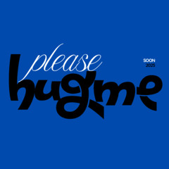 Please hug me.