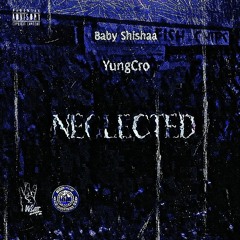 N3GLECTED (Feat. Baby Shishaa x YungCro & DriftwoodEnt)