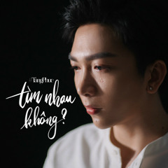Tìm Nhau Không - Tăng Phúc