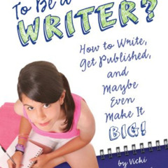 [Download] PDF 💚 So, You Want to Be a Writer?: How to Write, Get Published, and Mayb