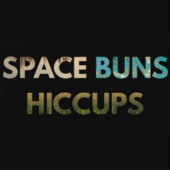 Space Buns / Hiccups