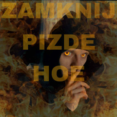 ZAMKNIJ PIZDE HOE