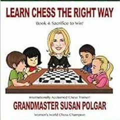 [Read] PDF EBOOK EPUB KINDLE Learn Chess the Right Way: Book 4: Sacrifice to Win! by Susan Polgar,Pa