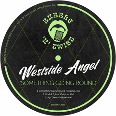 WESTSIDE ANGEL - Something Going Around [BNT096] Bubble N Twist Rec / 5th August 2022