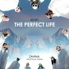 FREE DOWNLOAD: Moby - The Perfect Life (ZAHNA Unofficial Remix)