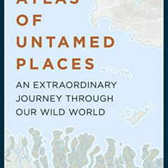 [Access] EPUB 💝 Atlas of Untamed Places: An extraordinary journey through our wild w