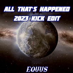 EQUUS- All That's Happened (2023 Kick Edit)