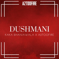 DUSHMANI - KAKA BHANIAWALA X A2TOOFIRE