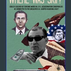 Read ebook [PDF] 📖 Where Was Skip?: Could a soldier of fortune mired in J.F.K. assassination consp