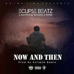 Now and Then - Eclipsebeats-Bytheway Ft Stifler and Sumthing Soweto.
