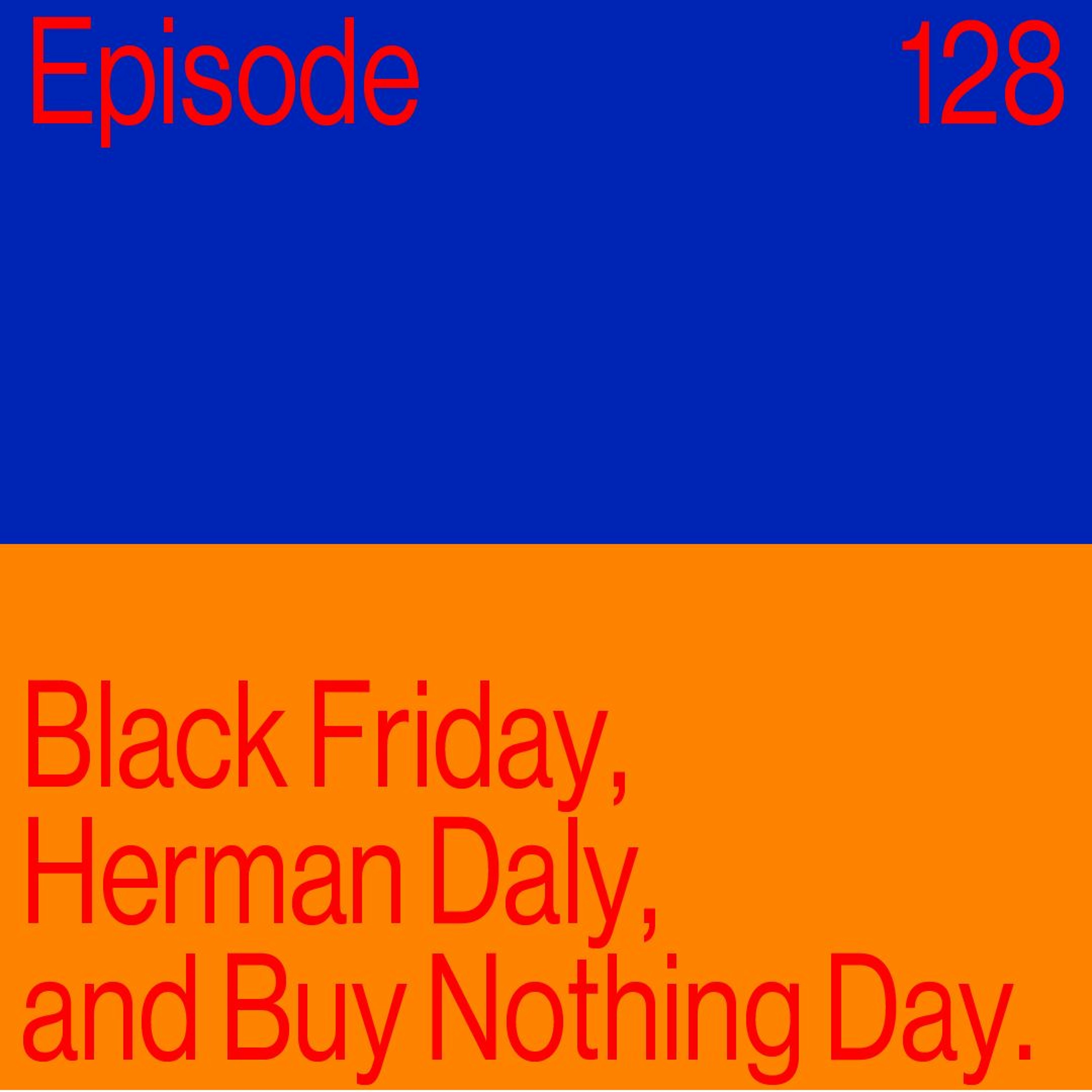Episode 128: Black Friday, Herman Daly, and Buy Nothing Day