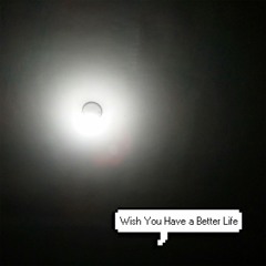 Wish You Have a Better Life