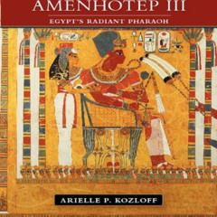 Read EBOOK 📥 Amenhotep III: Egypt's Radiant Pharaoh by  Arielle P. Kozloff [EPUB KIN