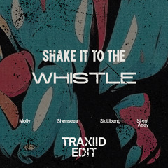 SHAKE IT TO THE WHISTLE (TRAXIID EDIT)