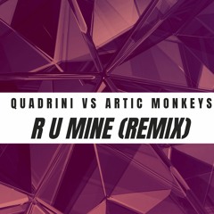 Quadrini vs Artic Monkeys - R U Mine (Remix) #FREEDOWNLOAD