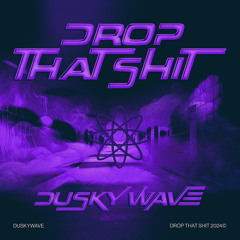 Duskywave - Drop That Shit    "free dl"