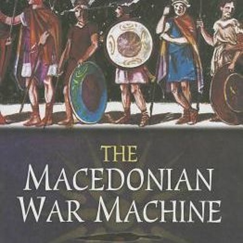 Read ?? PDF The Macedonian War Machine 359-281 BC By David Karunanithy