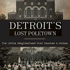 READ [PDF EBOOK EPUB KINDLE] Detroit's Lost Poletown: The Little Neighborhood That To