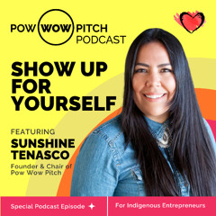 Pow Wow Pitch Podcast E50 - Show up for yourself with Sunshine Tenasco