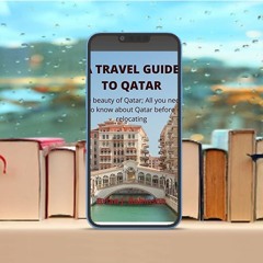 A TRAVEL GUIDE TO QATAR, The beauty of Qatar; All you need to know about Qatar before relocatin