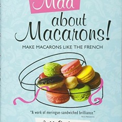 [View] KINDLE 📗 Mad About Macarons!: Make Macarons Like the French by  Jill Colonna