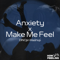 Make Me Feel x Anxiety (DINOjin Mashup)