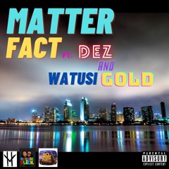 Matter Fact - Watusi Gold ft. DEZ