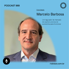 Podcast 869 | Marcelo Barbosa: “Um regulador de mercado de capitais precisa de autonomia para funcionar”