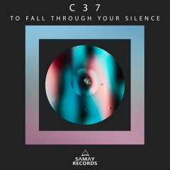C37 - To Fall Through Your Silence (Original Mix) (SAMAY RECORDS)