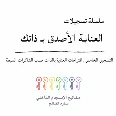 سلسلة : العناية الأصدق بذاتك ،، التسجيل الخامس : اقتراحات العناية بالذات حسب الشاكرات السبعة