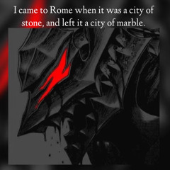 I came to Rome a city of stone, and left it a city of marble. (kerosene slowed)