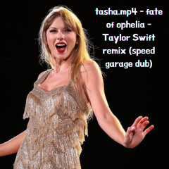 Taylor Swift - The Fate of Ophelia (tasha.mp4 remix / speed garage dub) [FREE DOWNLOAD]