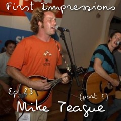 First Impressions - Episode 23 - Mike Teague (Part 2)
