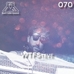 Rapture Radio 070 // WTFSteve