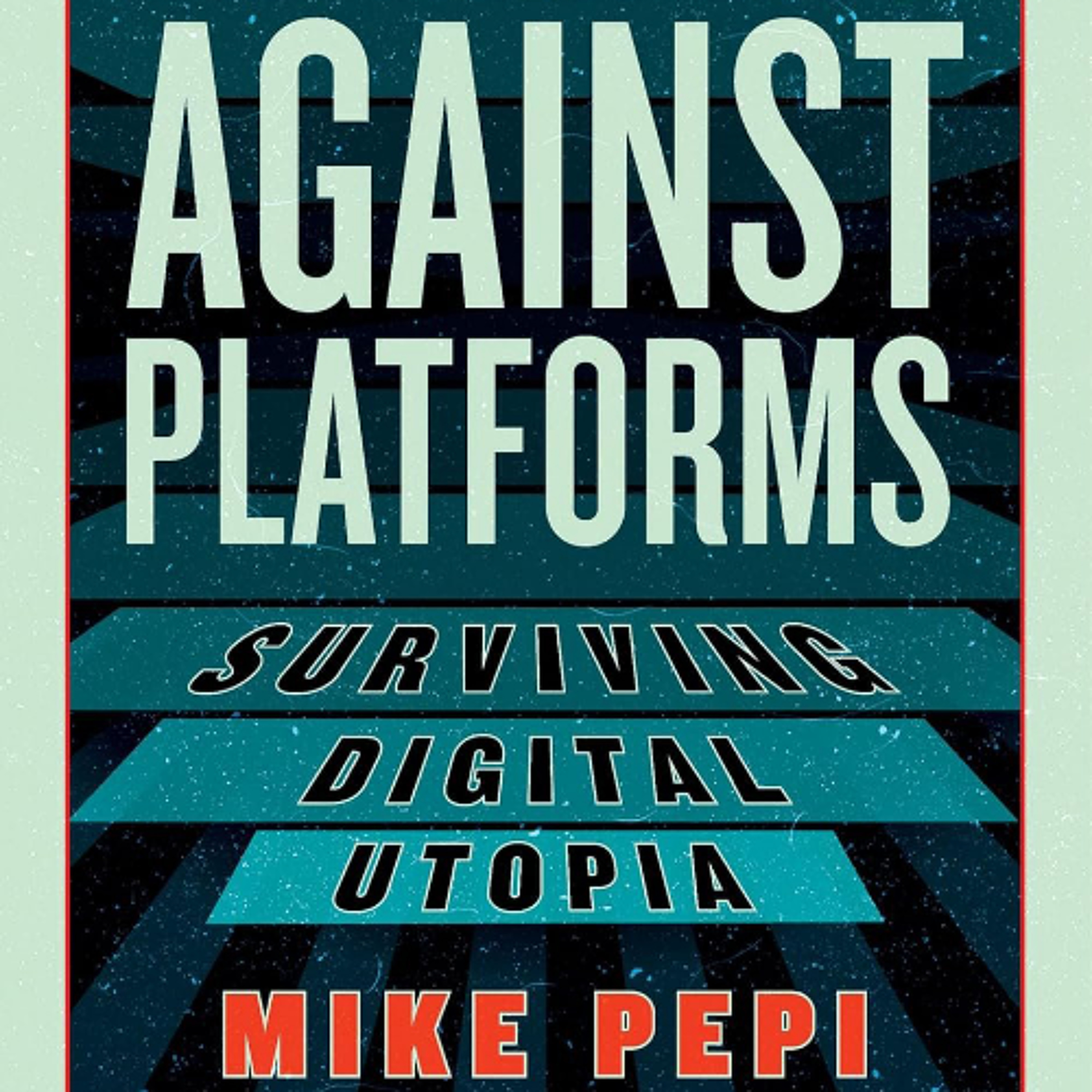 Against Platforms w/ Mike Pepi