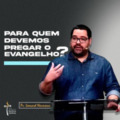 Para quem devemos pregar o evangelho?