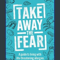 Read eBook [PDF] 📖 Take Away the Fear: A guide to living with life-threatening allergies Pdf Ebook