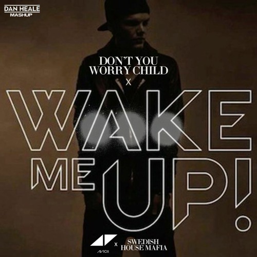 Stream Avicii x Swedish House Mafia - Wake Me Up x Don't You Worry Child  (Dan Heale Edit) by Dan Heale | Listen online for free on SoundCloud