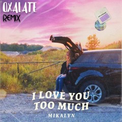 Mikalyn - I Love You Too Much (OXALATE Remix)