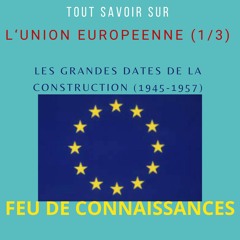 l'Union européenne (1/3) Les grandes dates de la construction de 1945 à 1957
