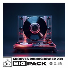 Big Pack presents Grooves Radioshow 239