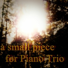 a small piece for piano trio ～ ピアノ三重奏の為の小品 ～