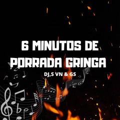 6 MINUTOS DE PORRADA GRINGA ( DJ,S VN & GS )